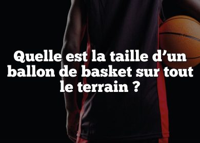 Quelle est la taille d’un ballon de basket sur tout le terrain ?